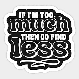 If I am too much go find less Sticker
